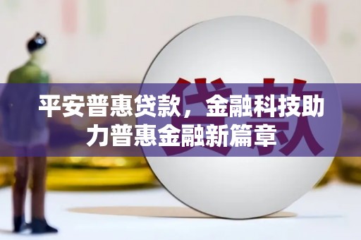 静海平安普惠贷款，金融科技助力普惠金融新篇章