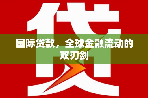 石柱国际贷款，全球金融流动的双刃剑
