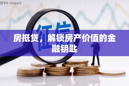 将军房抵贷，解锁房产价值的金融钥匙
