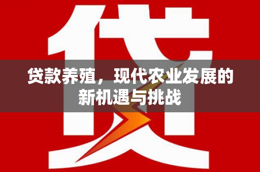 澧县贷款养殖，现代农业发展的新机遇与挑战