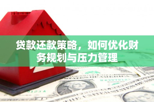 博湖贷款还款策略，如何优化财务规划与压力管理