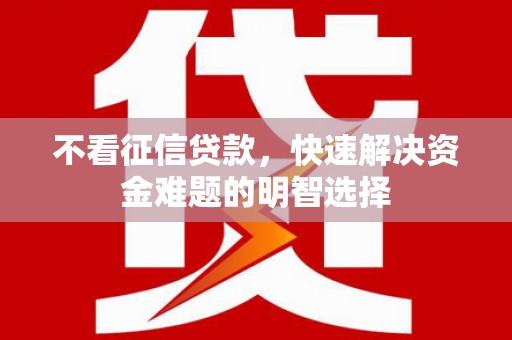 瑞芳不看征信贷款，快速解决资金难题的明智选择