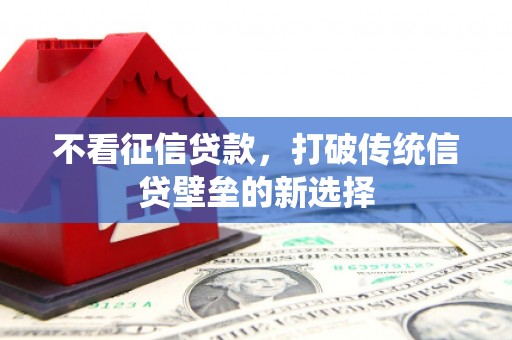 班玛不看征信贷款，打破传统信贷壁垒的新选择