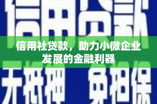 浉河信用社贷款，助力小微企业发展的金融利器