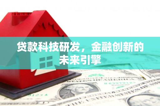 项城贷款科技研发，金融创新的未来引擎