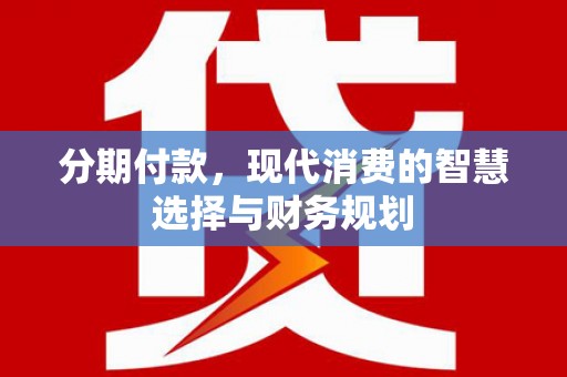 七台河分期付款，现代消费的智慧选择与财务规划