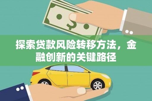 张掖探索贷款风险转移方法，金融创新的关键路径