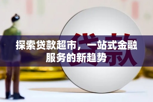 板桥探索贷款超市，一站式金融服务的新趋势