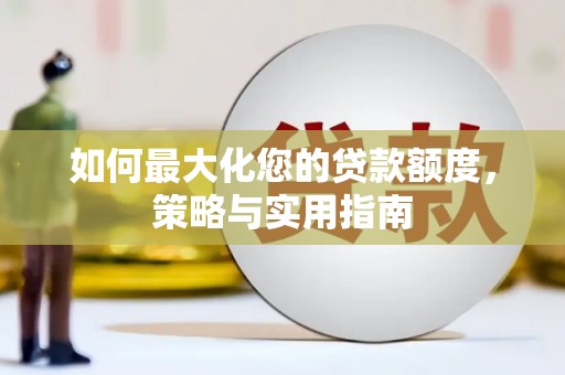 漳州如何最大化您的贷款额度，策略与实用指南