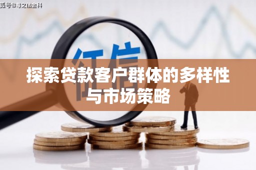 同德探索贷款客户群体的多样性与市场策略