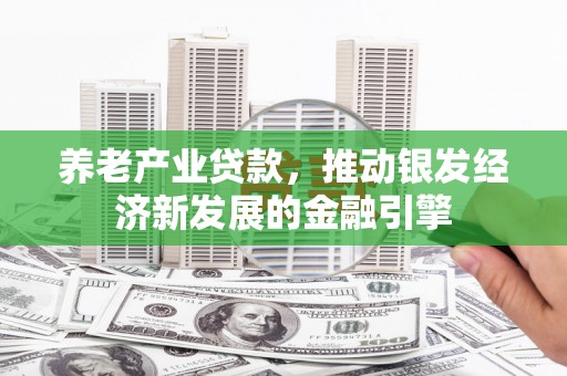 綦江养老产业贷款，推动银发经济新发展的金融引擎