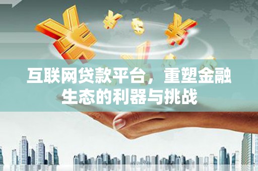 龙沙互联网贷款平台，重塑金融生态的利器与挑战