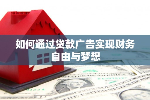 诏安如何通过贷款广告实现财务自由与梦想