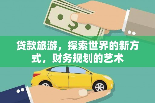 枞阳贷款旅游，探索世界的新方式，财务规划的艺术