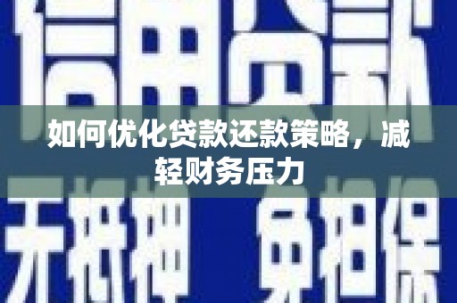 福清如何优化贷款还款策略，减轻财务压力