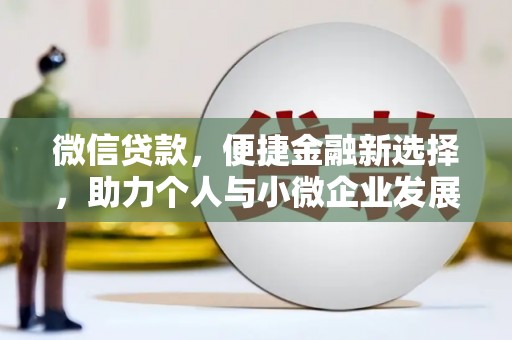 官渡微信贷款，便捷金融新选择，助力个人与小微企业发展