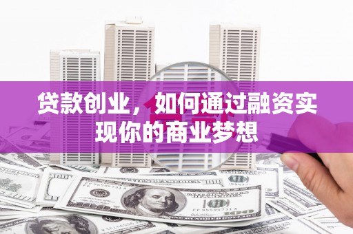 甘谷贷款创业，如何通过融资实现你的商业梦想