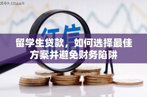 威信留学生贷款，如何选择最佳方案并避免财务陷阱