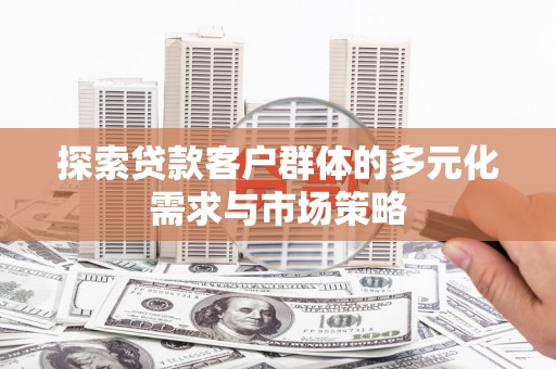 中宁探索贷款客户群体的多元化需求与市场策略