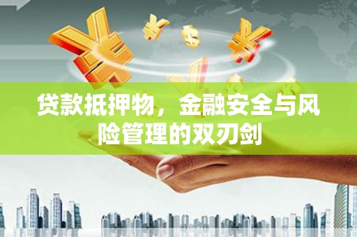 庄河贷款抵押物，金融安全与风险管理的双刃剑