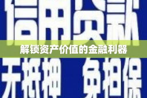 敖汉旗解锁资产价值的金融利器